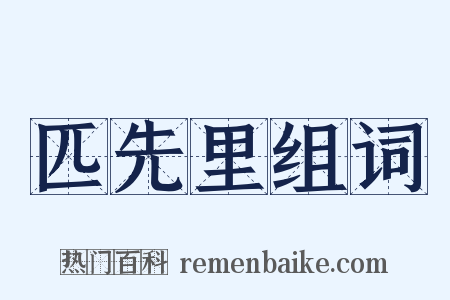 匹先里组词是什么意思的图片